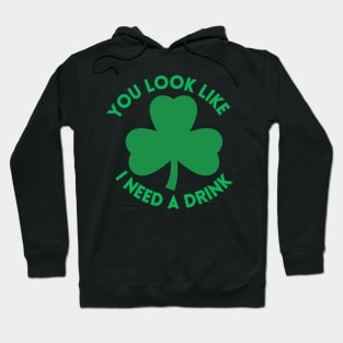 St. Patrick's Day You Look Like I Need A Drink Beer Shamrock Hoodie